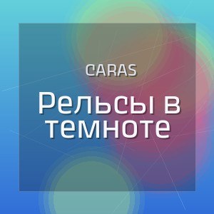 Caras - Рельсы в темноте