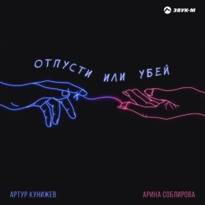 Артур Кунижев, Арина Соблирова - Отпусти или убей